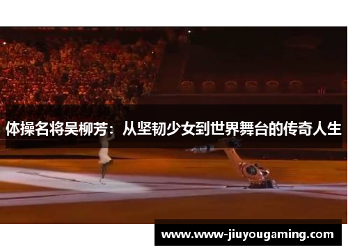 体操名将吴柳芳：从坚韧少女到世界舞台的传奇人生