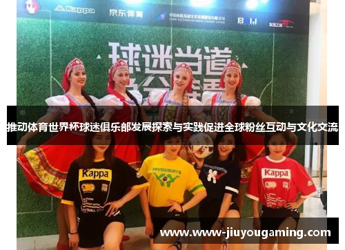 推动体育世界杯球迷俱乐部发展探索与实践促进全球粉丝互动与文化交流