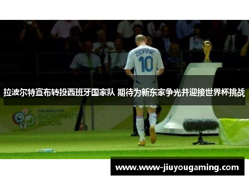 拉波尔特宣布转投西班牙国家队 期待为新东家争光并迎接世界杯挑战