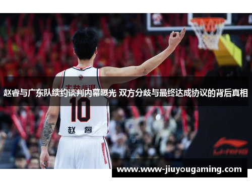 赵睿与广东队续约谈判内幕曝光 双方分歧与最终达成协议的背后真相