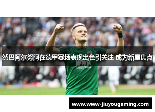 然巴阿尔努阿在德甲赛场表现出色引关注 成为新星焦点
