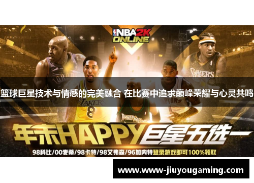 篮球巨星技术与情感的完美融合 在比赛中追求巅峰荣耀与心灵共鸣