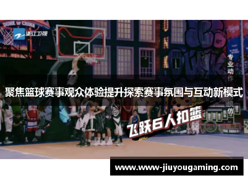 聚焦篮球赛事观众体验提升探索赛事氛围与互动新模式