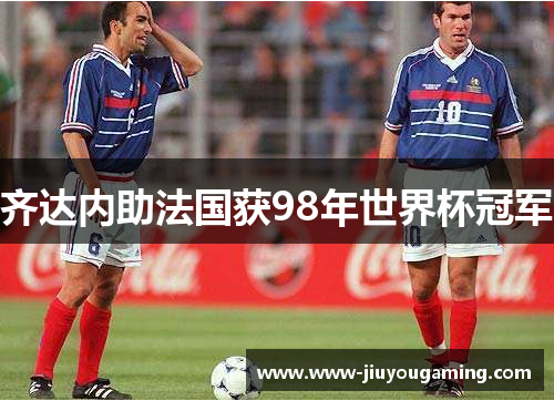 齐达内助法国获98年世界杯冠军