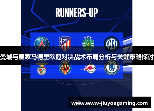 曼城与皇家马德里欧冠对决战术布局分析与关键策略探讨