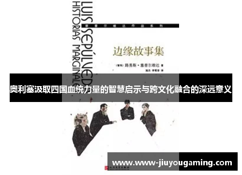 奥利塞汲取四国血统力量的智慧启示与跨文化融合的深远意义