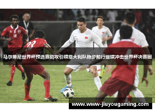 马尔蒂尼世界杯预选赛助攻引领意大利队稳步前行继续冲击世界杯决赛圈