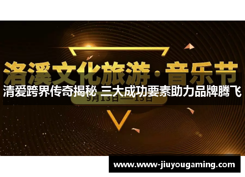 清爱跨界传奇揭秘 三大成功要素助力品牌腾飞