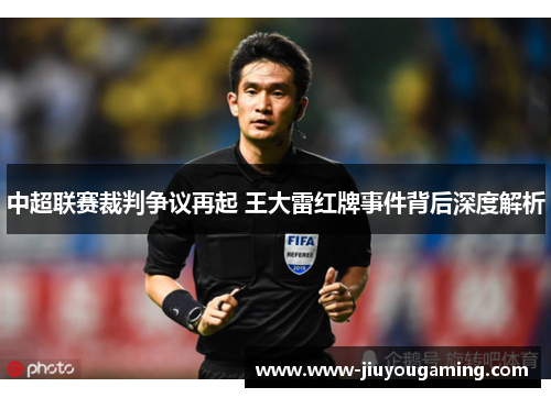 中超联赛裁判争议再起 王大雷红牌事件背后深度解析