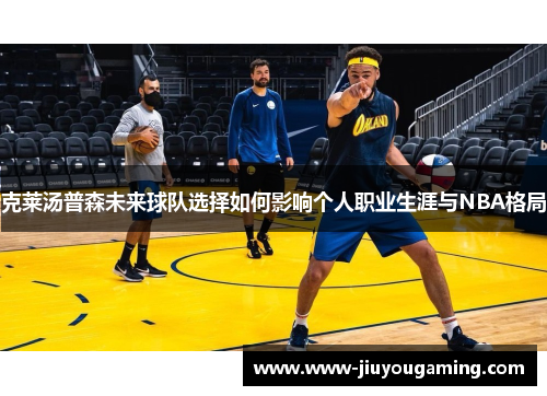 克莱汤普森未来球队选择如何影响个人职业生涯与NBA格局