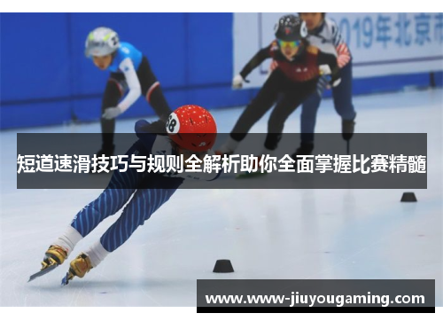 短道速滑技巧与规则全解析助你全面掌握比赛精髓