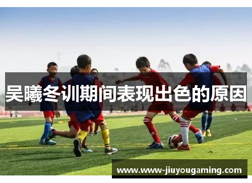 吴曦冬训期间表现出色的原因