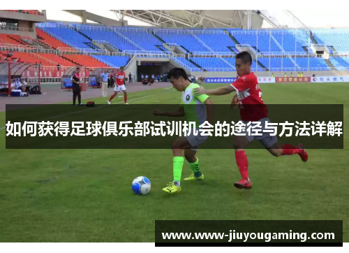 如何获得足球俱乐部试训机会的途径与方法详解