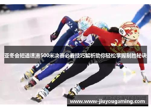 亚冬会短道速滑500米决赛必看技巧解析助你轻松掌握制胜秘诀