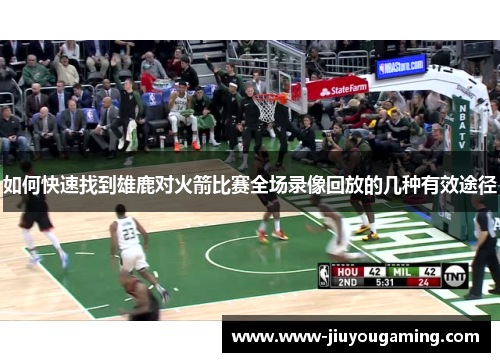 如何快速找到雄鹿对火箭比赛全场录像回放的几种有效途径