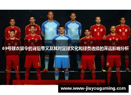 69号球衣禁令的背后意义及其对足球文化和球员选择的深远影响分析