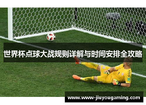 世界杯点球大战规则详解与时间安排全攻略