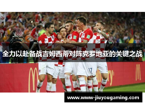 全力以赴备战吉姆西蒂对阵克罗地亚的关键之战